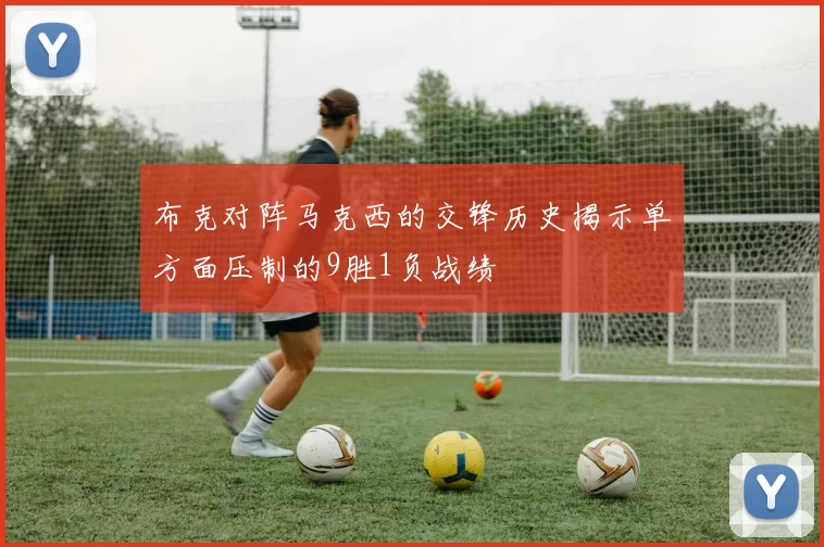 布克对阵马克西的交锋历史揭示单方面压制的9胜1负战绩