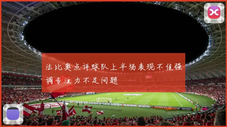 法比奥点评球队上半场表现不佳强调专注力不足问题