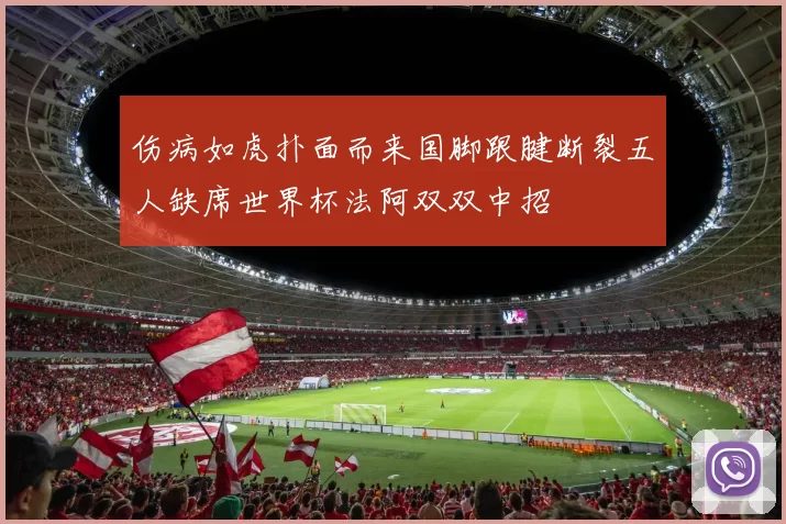 伤病如虎扑面而来国脚跟腱断裂五人缺席世界杯法阿双双中招