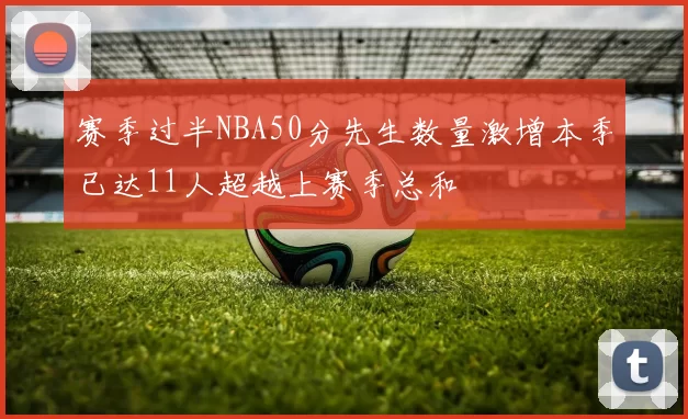 赛季过半NBA50分先生数量激增本季已达11人超越上赛季总和